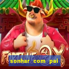 sonhar com pai jogo do bicho